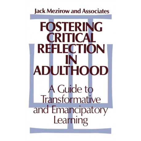 Fostering Critical Reflection in Adulthood: A Guide to Transformative and Emancipatory Learning
