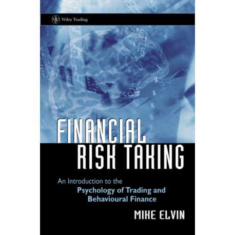 Financial Risk Taking: An Introduction to the Psychology of Trading and Behavioural Finance