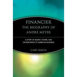 Financier: The Biography of Andre Meyer: A Story of Money, Power, and the Reshaping of American Business