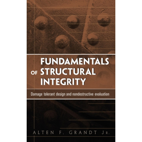 Fundamentals of Structural Integrity: Damage Tolerant Design and Nondestructive Evaluation