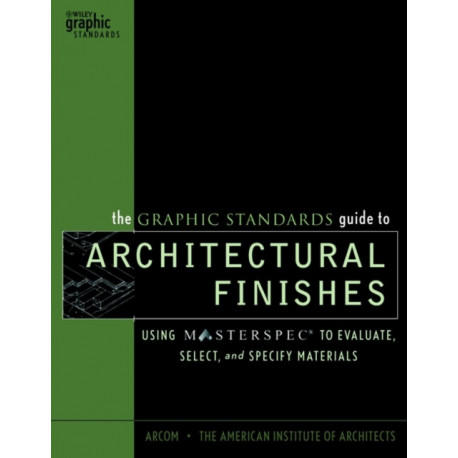 The Graphic Standards Guide to Architectural Finishes: Using MASTERSPEC to Evaluate, Select, and Specify Materials
