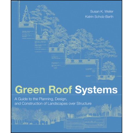 Green Roof Systems: A Guide to the Planning, Design, and Construction of Landscapes over Structure