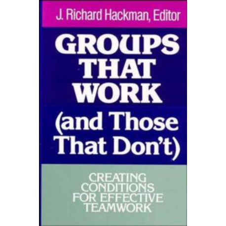 Groups That Work (and Those That Don't): Creating Conditions for Effective Teamwork