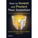 How to Invent and Protect Your Invention: A Guide to Patents for Scientists and Engineers