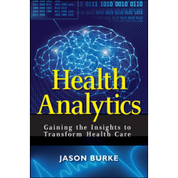 Health Analytics: Gaining the Insights to Transform Health Care