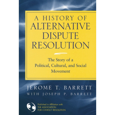 A History of Alternative Dispute Resolution: The Story of a Political, Social, and Cultural Movement