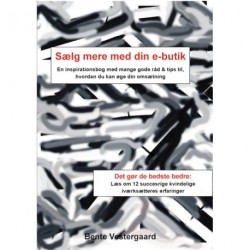 Sælg mere med din e-butik: en inspirationsbog med mange gode råd og tips til, hvordan du kan øge din omsætning