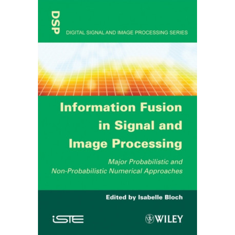 Information Fusion in Signal and Image Processing: Major Probabilistic and Non-Probabilistic Numerical Approaches
