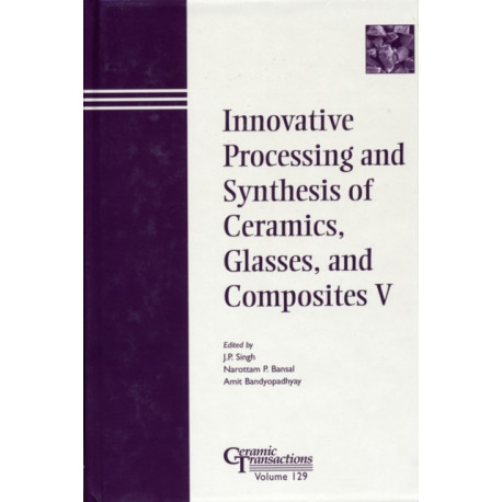 Innovative Processing and Synthesis of Ceramics, Glasses, and Composites V