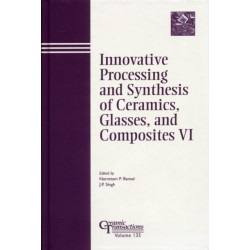 Innovative Processing and Synthesis of Ceramics, Glasses, and Composites VI