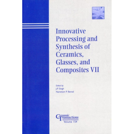 Innovative Processing and Synthesis of Ceramics, Glasses, and Composites VII