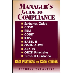 Manager's Guide to Compliance: Sarbanes-Oxley, COSO, ERM, COBIT, IFRS, BASEL II, OMB's A-123, ASX 10, OECD Principles, Turnbull Guidance, Best Practices and Case Studies