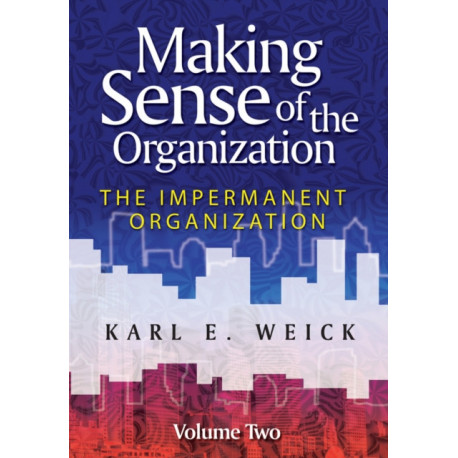 Making Sense of the Organization, Volume 2: The Impermanent Organization