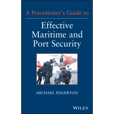 A Practitioner's Guide to Effective Maritime and Port Security