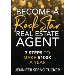 Become a Rock Star Real Estate Agent: 7 Steps to Make $100k a Year