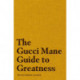 The Gucci Mane Guide to Greatness