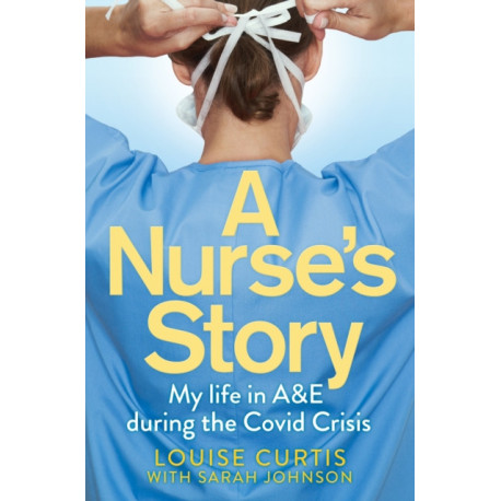 A Nurse's Story: My Life in A&E During the Covid Crisis