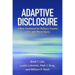 Adaptive Disclosure: A New Treatment for Military Trauma, Loss, and Moral Injury