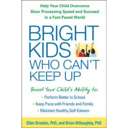 Bright Kids Who Can't Keep Up: Help Your Child Overcome Slow Processing Speed and Succeed in a Fast-Paced World