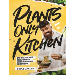 Plants Only Kitchen: Over 70 Delicious, Super-simple, Powerful & Protein-packed Recipes for Busy People