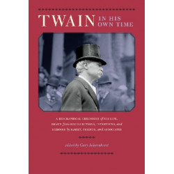 Twain in His Own Time: A Biographical Chronicle of His Life, Drawn from Recollections, Interviews, and Memoirs by Family, Friends, and Associates