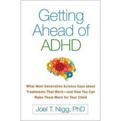 Getting Ahead of ADHD: What Next-Generation Science Says about Treatments That Worka€”and How You Can Make Them Work for Your Child