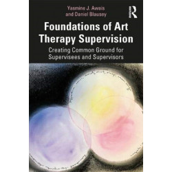 Foundations of Art Therapy Supervision: Creating Common Ground for Supervisees and Supervisors