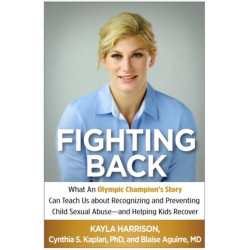 Fighting Back: What an Olympic Champion's Story Can Teach Us about Recognizing and Preventing Child Sexual Abuse--and Helping Kids Recover