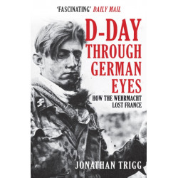D-Day Through German Eyes: How the Wehrmacht Lost France