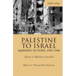 Palestine to Israel: Mandate to State, 1945-1948 (Volume I): Rebellion Launched, 1945-1946