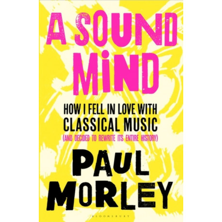 A Sound Mind: How I Fell in Love with Classical Music (and Decided to Rewrite its Entire History)