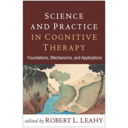 Science and Practice in Cognitive Therapy: Foundations, Mechanisms, and Applications