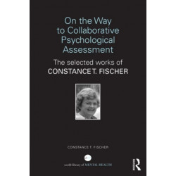 On the Way to Collaborative Psychological Assessment: The Selected Works of Constance T. Fischer
