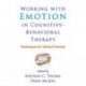 Working with Emotion in Cognitive-Behavioral Therapy: Techniques for Clinical Practice