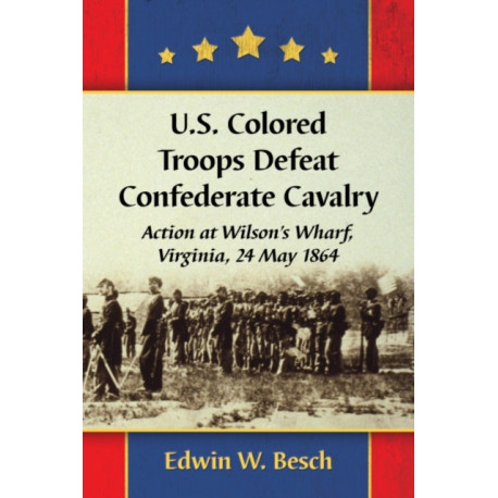 U.S. Colored Troops Defeat Confederate Cavalry: Action at Wilson's Wharf, Virginia, 24 May 1864