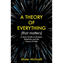 A Theory of Everything (That Matters): A Short Guide to Einstein, Relativity and the Future of Faith