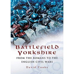 Battlefield Yorkshire: From the Romans to the English Civil Wars