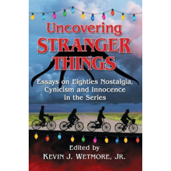 Uncovering Stranger Things: Essays on Eighties Nostalgia, Cynicism and Innocence in the Series