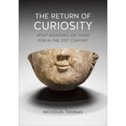 The Return of Curiosity: What Museums are Good For in the Twenty-first Century