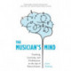 The Musician's Mind: Teaching, Learning, and Performance in the Age of Brain Science