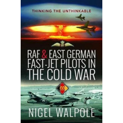 RAF and East German Fast-Jet Pilots in the Cold War: Thinking the Unthinkable