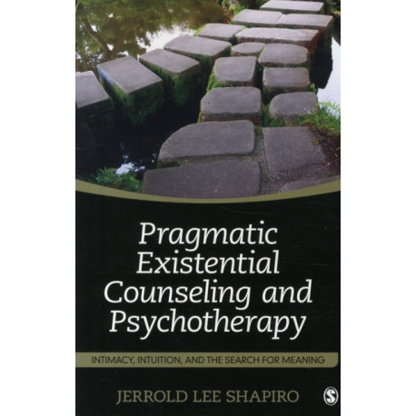 Pragmatic Existential Counseling and Psychotherapy: Intimacy, Intuition, and the Search for Meaning