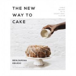 The New Way to Cake: Simple Recipes with Exceptional Flavor