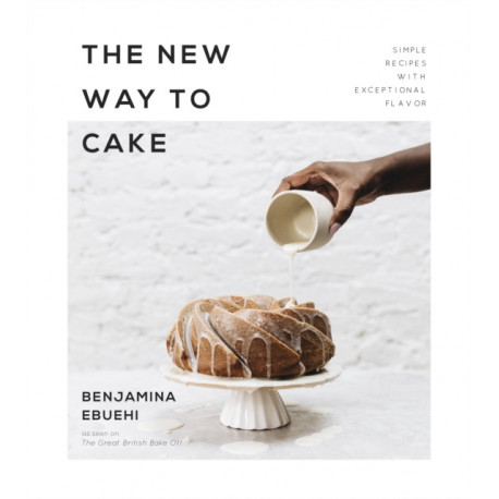 The New Way to Cake: Simple Recipes with Exceptional Flavor