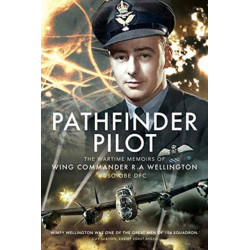 Pathfinder Pilot: The Wartime Memoirs of Wing Commander R A Wellington DSO OBE DFC