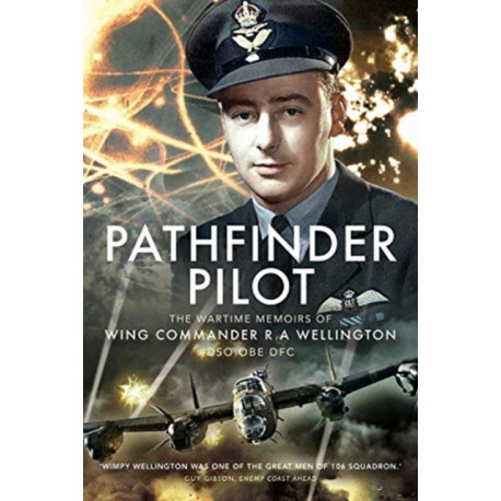 Pathfinder Pilot: The Wartime Memoirs of Wing Commander R A Wellington DSO OBE DFC