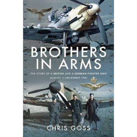 Brothers in Arms: The Story of a British and a German Fighter Unit, August to December 1940