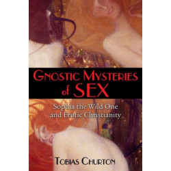 Gnostic Mysteries of Sex: Sophia the Wild One and Erotic Christianity