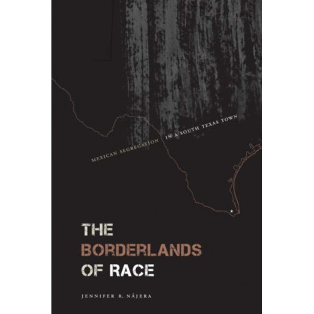 The Borderlands of Race: Mexican Segregation in a South Texas Town