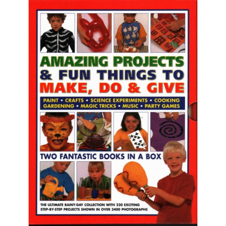 Amazing Projects & Fun Things to Make, Do, Play & Give: Two fantastic books in a box: the ultimate rainy-day collection with 220 exciting step-by-step projects shown in over 2000 photographs